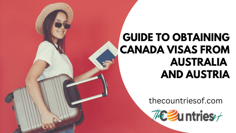 A comprehensive guide to obtaining Canada Visas from Australia and Austria